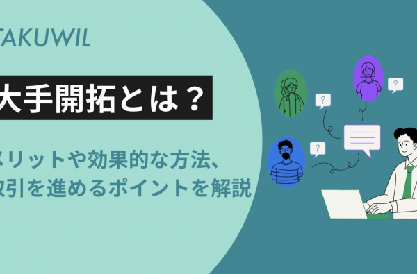 大手開拓とは？メリットや効果的な方法、取引を進めるポイントを解説
