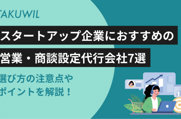 スタートアップ企業におすすめの営業・商談設定代行会社7選：選び方の注意点やポイントを解説！
