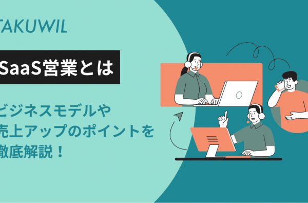 SaaS営業完全ガイド｜ビジネスモデルや売上アップのポイントを徹底解説！