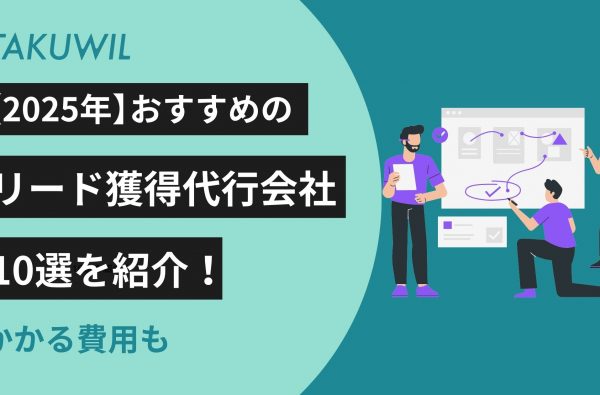 【2025年】おすすめのリード獲得代行会社10選を紹介！かかる費用も