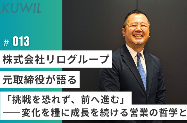 株式会社リログループ 元取締役が語る「挑戦を恐れず、前へ進む」――変化を糧に成長を続ける営業の哲学とは