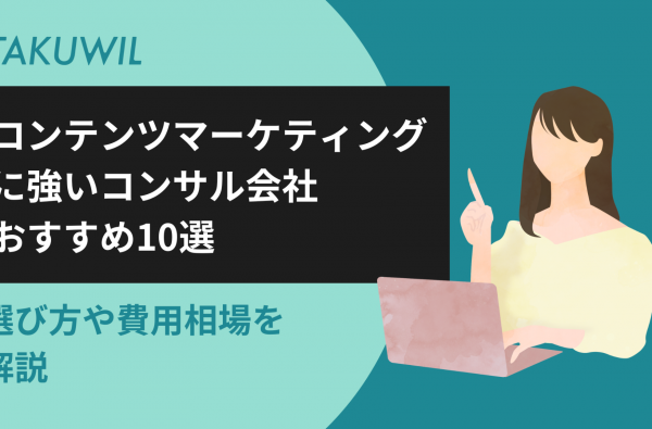 コンテンツマーケティングに強いコンサル会社おすすめ10選｜選び方や費用相場を解説