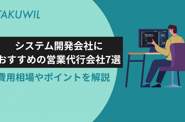 システム開発会社におすすめの営業代行会社7選｜費用相場や選定ポイントを解説