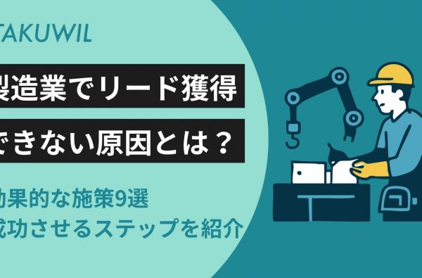 製造業でリード獲得できない原因とは？効果的な施策8選・成功させるステップを紹介