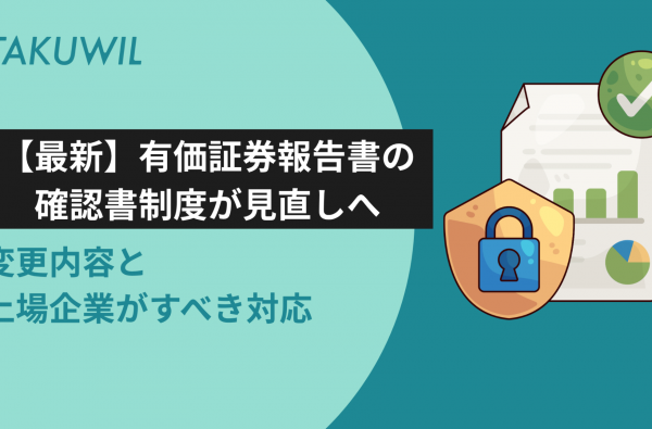 【最新】有価証券報告書の確認書制度が見直しへ｜変更内容と上場企業がすべき対応
